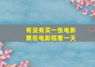 有没有买一张电影票在电影院看一天