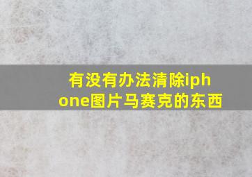 有没有办法清除iphone图片马赛克的东西