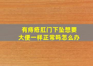 有痔疮肛门下坠想要大便一样正常吗怎么办