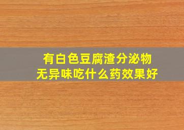 有白色豆腐渣分泌物无异味吃什么药效果好