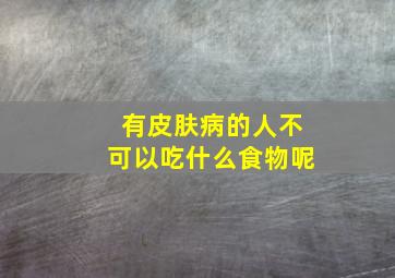 有皮肤病的人不可以吃什么食物呢