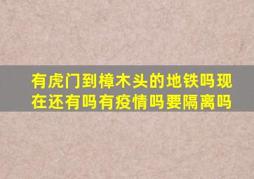 有虎门到樟木头的地铁吗现在还有吗有疫情吗要隔离吗