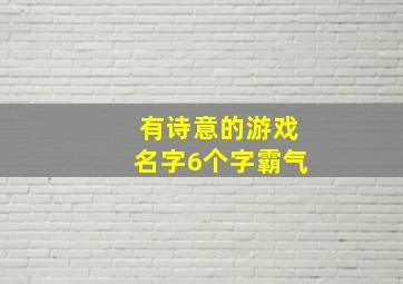 有诗意的游戏名字6个字霸气