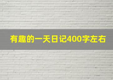 有趣的一天日记400字左右