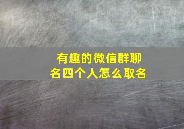 有趣的微信群聊名四个人怎么取名