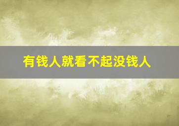 有钱人就看不起没钱人