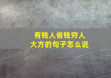 有钱人省钱穷人大方的句子怎么说