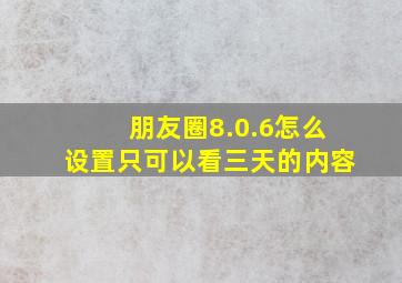 朋友圈8.0.6怎么设置只可以看三天的内容