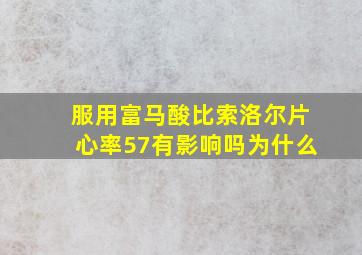 服用富马酸比索洛尔片心率57有影响吗为什么