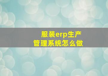 服装erp生产管理系统怎么做