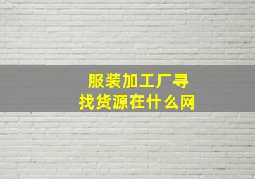 服装加工厂寻找货源在什么网