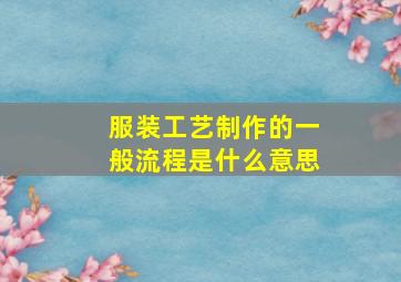 服装工艺制作的一般流程是什么意思