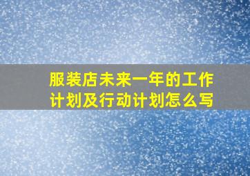 服装店未来一年的工作计划及行动计划怎么写