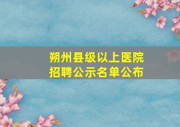 朔州县级以上医院招聘公示名单公布