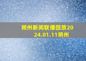 朔州新闻联播回放2024.01.11朔州