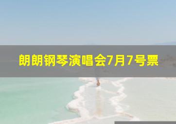 朗朗钢琴演唱会7月7号票