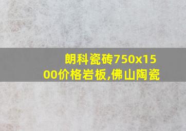 朗科瓷砖750x1500价格岩板,佛山陶瓷