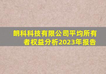 朗科科技有限公司平均所有者权益分析2023年报告