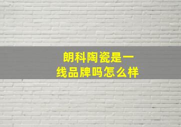 朗科陶瓷是一线品牌吗怎么样