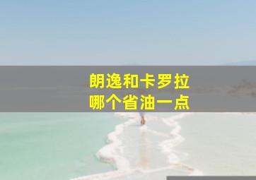 朗逸和卡罗拉哪个省油一点