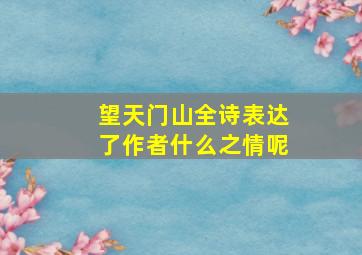 望天门山全诗表达了作者什么之情呢