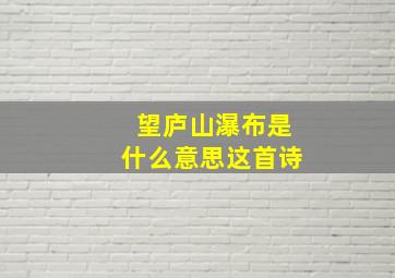 望庐山瀑布是什么意思这首诗