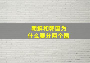 朝鲜和韩国为什么要分两个国