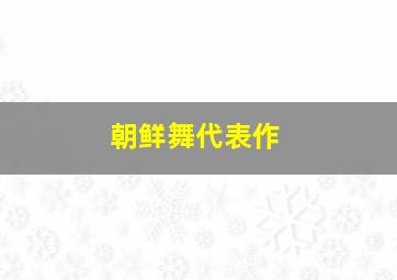 朝鲜舞代表作