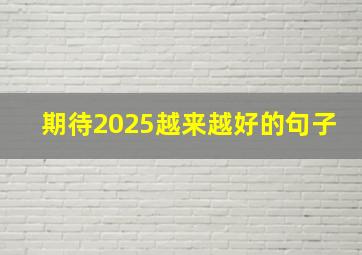 期待2025越来越好的句子