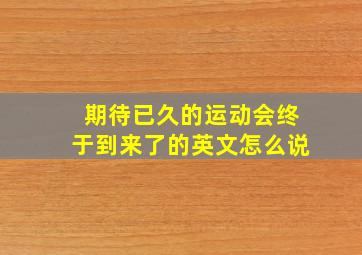 期待已久的运动会终于到来了的英文怎么说