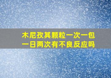 木尼孜其颗粒一次一包一日两次有不良反应吗