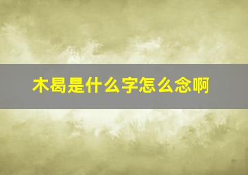 木曷是什么字怎么念啊