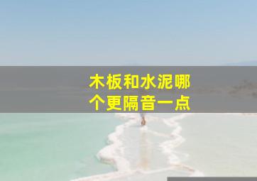 木板和水泥哪个更隔音一点