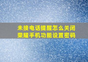 未接电话提醒怎么关闭荣耀手机功能设置密码