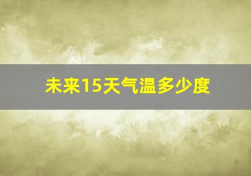 未来15天气温多少度