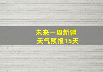 未来一周新疆天气预报15天