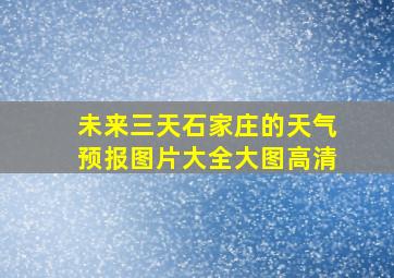 未来三天石家庄的天气预报图片大全大图高清