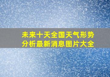 未来十天全国天气形势分析最新消息图片大全