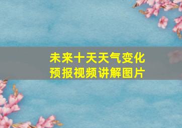 未来十天天气变化预报视频讲解图片