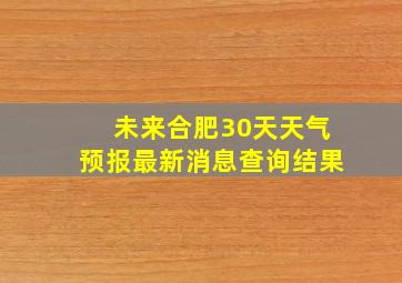 未来合肥30天天气预报最新消息查询结果