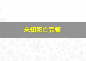 未知死亡完整