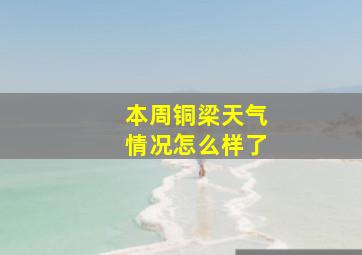 本周铜梁天气情况怎么样了