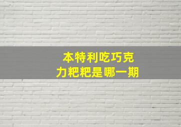 本特利吃巧克力粑粑是哪一期