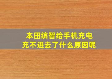 本田缤智给手机充电充不进去了什么原因呢