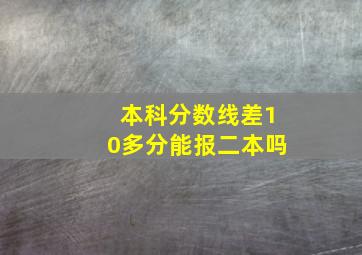 本科分数线差10多分能报二本吗