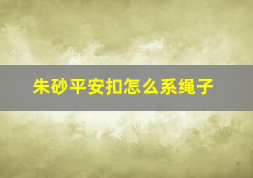 朱砂平安扣怎么系绳子