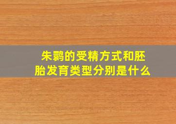 朱鹮的受精方式和胚胎发育类型分别是什么