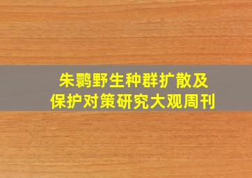 朱鹮野生种群扩散及保护对策研究大观周刊