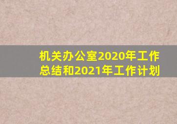 机关办公室2020年工作总结和2021年工作计划