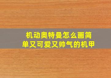 机动奥特曼怎么画简单又可爱又帅气的机甲